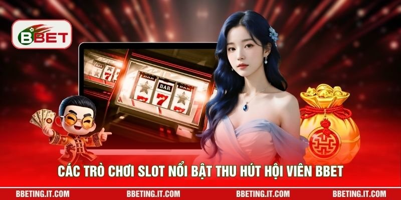 Các trò chơi slot nổi bật thu hút hội viên BBET