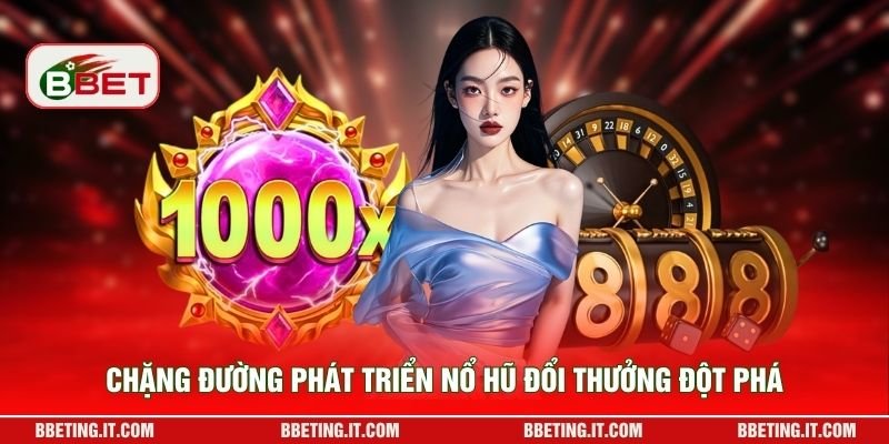Chặng đường phát triển nổ hũ đổi thưởng đột phá