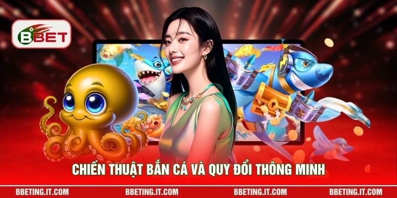 Chiến thuật bắn cá và quy đổi thông minh