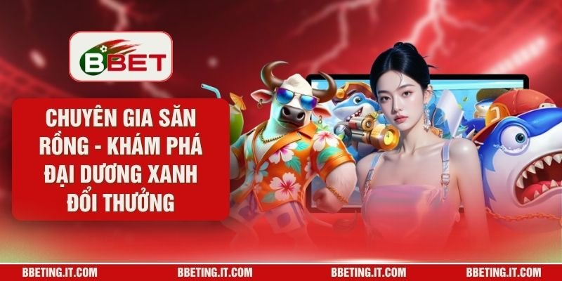 Chuyên Gia Săn Rồng - Khám Phá Đại Dương Xanh Đổi Thưởng