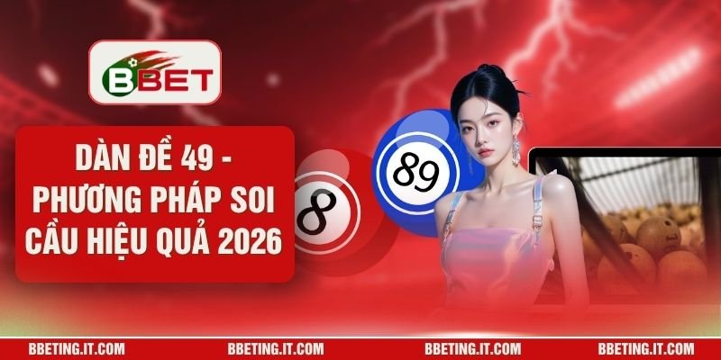 Dàn Đề 49 - Phương Pháp Soi Cầu Hiệu Quả 2026