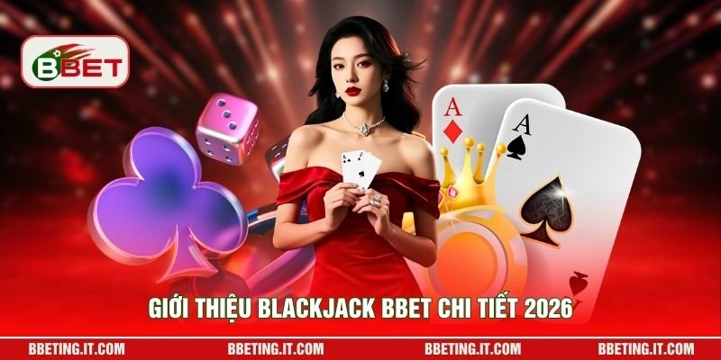 Giới thiệu Blackjack BBET chi tiết 2026