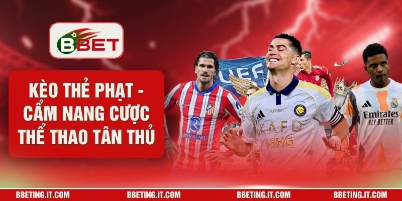 Kèo Thẻ Phạt - Cẩm Nang Cược Thể Thao Tân Thủ