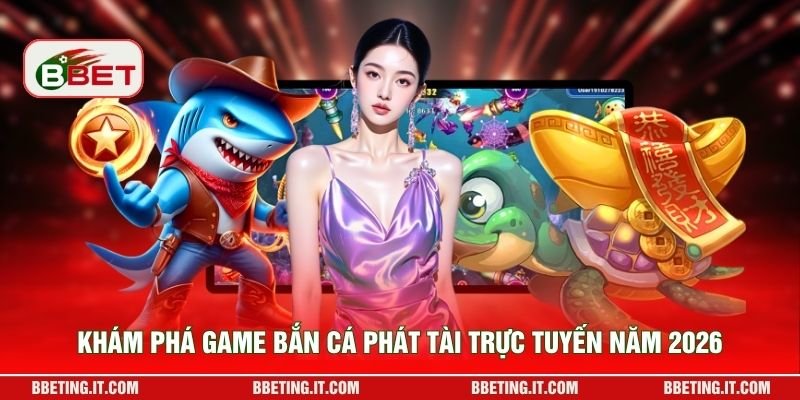 Khám phá game bắn cá Phát Tài trực tuyến năm 2026