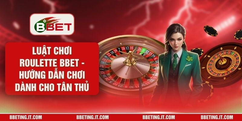 Luật Chơi Roulette BBET - Hướng Dẫn Chơi Dành Cho Tân Thủ