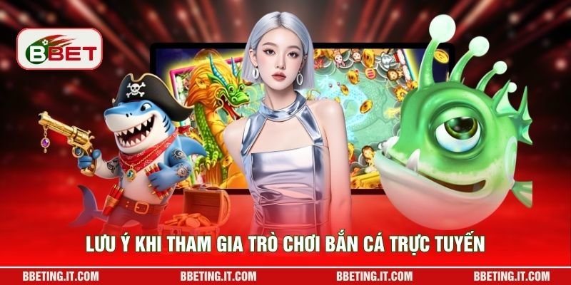 Lưu ý khi tham gia trò chơi bắn cá trực tuyến