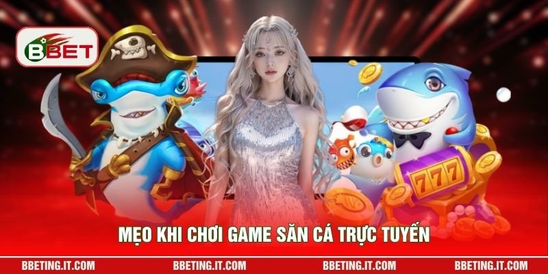 Mẹo khi chơi game săn cá trực tuyến
