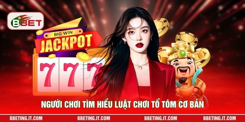 Người chơi tìm hiểu luật chơi Tổ Tôm cơ bản