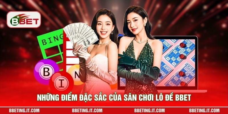 Những điểm đặc sắc của sân chơi lô đề BBET