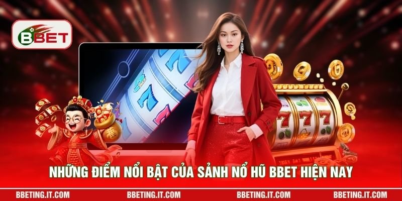 Những điểm nổi bật của sảnh nổ hũ BBET hiện nay