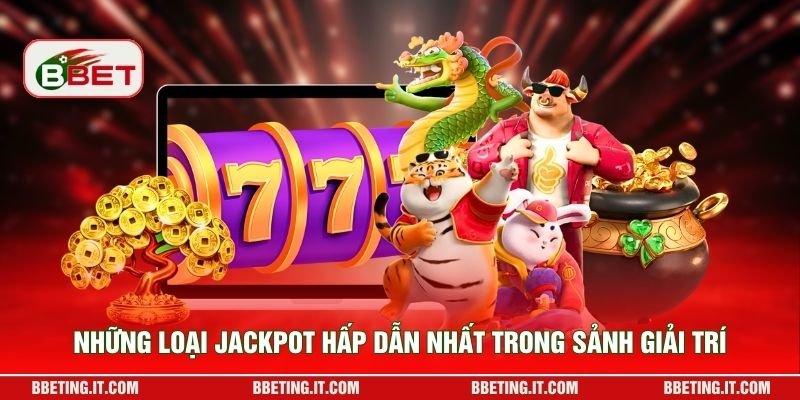 Những loại jackpot hấp dẫn nhất trong sảnh giải trí