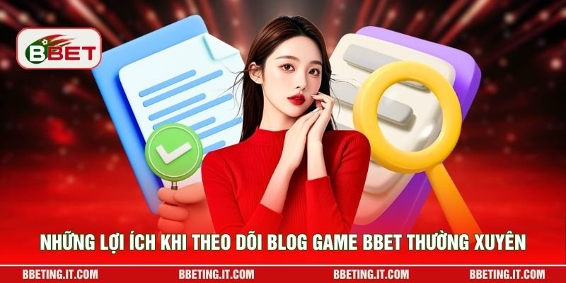 Những lợi ích khi theo dõi blog game BBET thường xuyên