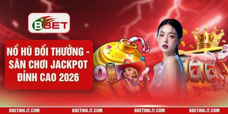 Nổ Hũ Đổi Thưởng - Sân Chơi Jackpot Đỉnh Cao 2026