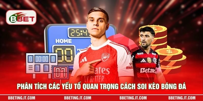 Phân tích các yếu tố quan trọng cách soi kèo bóng đá