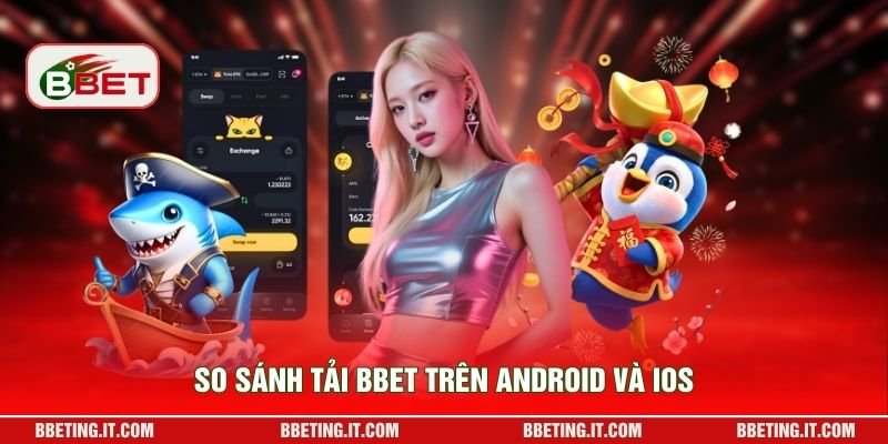 So sánh tải BBET trên Android và iOS