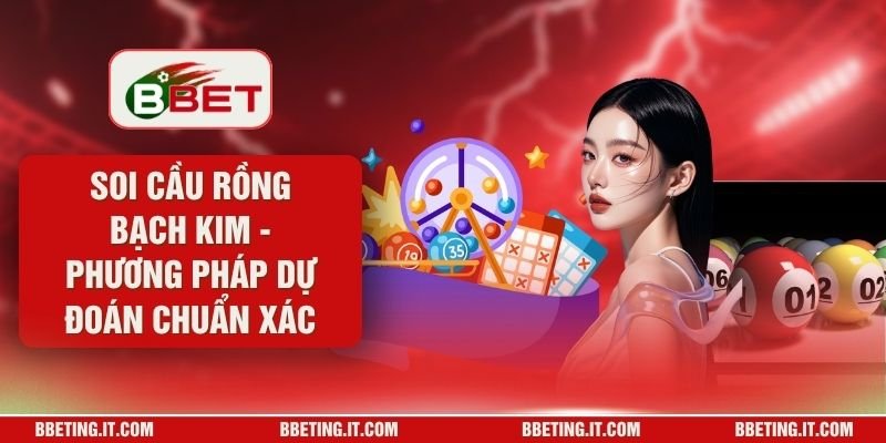 Soi Cầu Rồng Bạch Kim - Phương Pháp Dự Đoán Chuẩn Xác