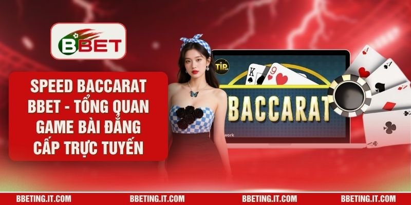 Speed Baccarat BBET - Tổng Quan Game Bài Đẳng Cấp Trực Tuyến