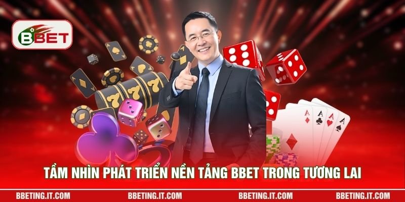 Tầm nhìn phát triển nền tảng BBET trong tương lai